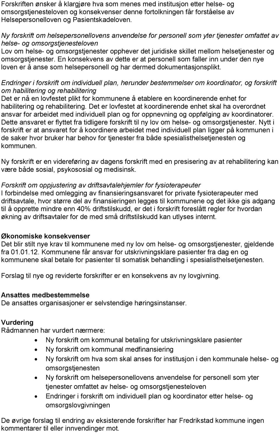 helsetjenester og omsorgstjenester. En konsekvens av dette er at personell som faller inn under den nye loven er å anse som helsepersonell og har dermed dokumentasjonsplikt.