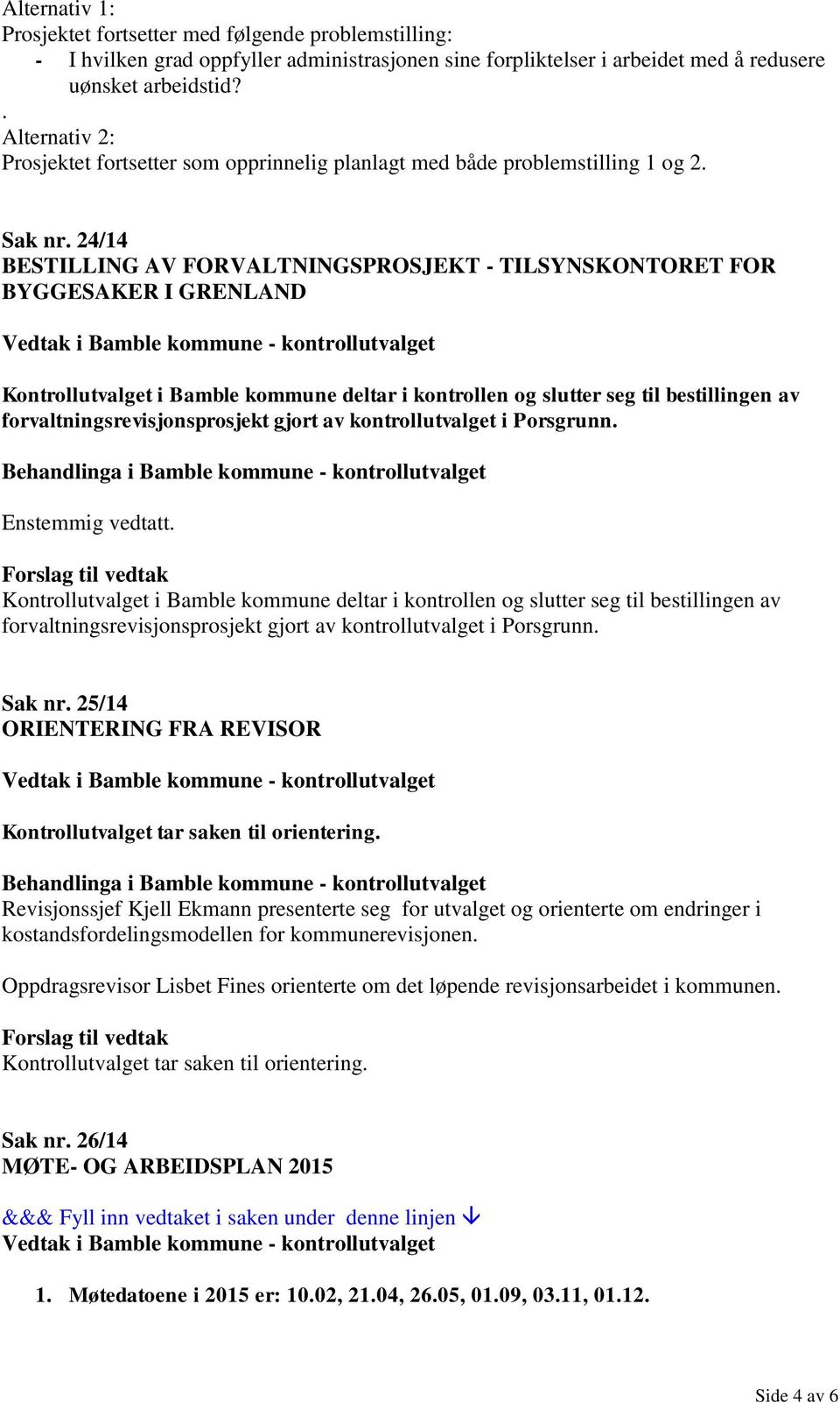 24/14 BESTILLING AV FORVALTNINGSPROSJEKT - TILSYNSKONTORET FOR BYGGESAKER I GRENLAND Kontrollutvalget i Bamble kommune deltar i kontrollen og slutter seg til bestillingen av