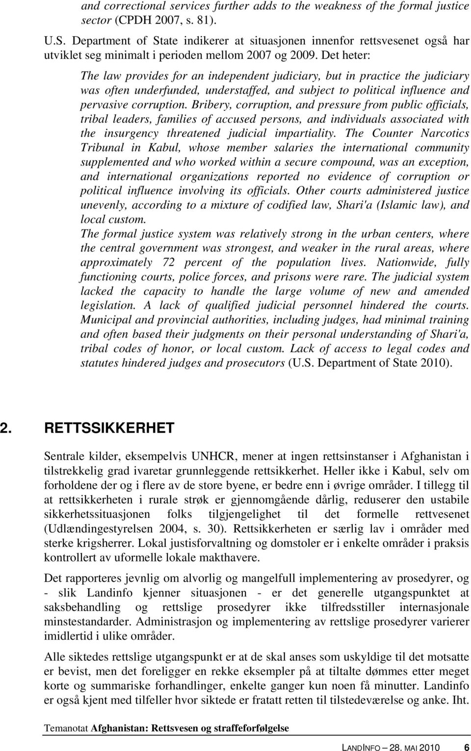 Det heter: The law provides for an independent judiciary, but in practice the judiciary was often underfunded, understaffed, and subject to political influence and pervasive corruption.