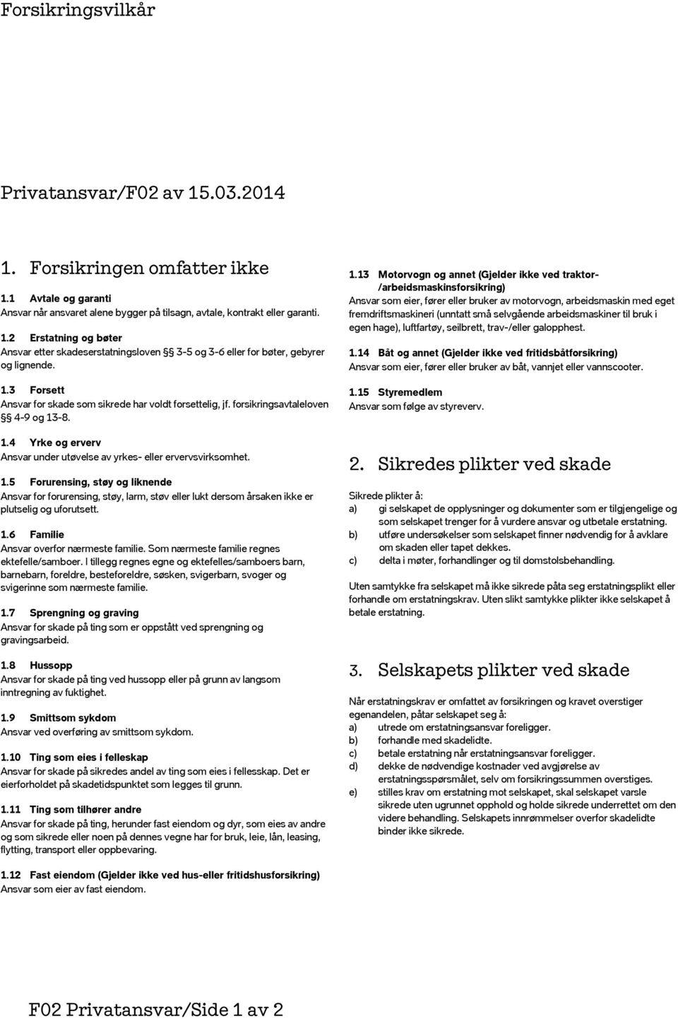 -8. 1.4 Yrke og erverv Ansvar under utøvelse av yrkes- eller ervervsvirksomhet. 1.5 Forurensing, støy og liknende Ansvar for forurensing, støy, larm, støv eller lukt dersom årsaken ikke er plutselig og uforutsett.