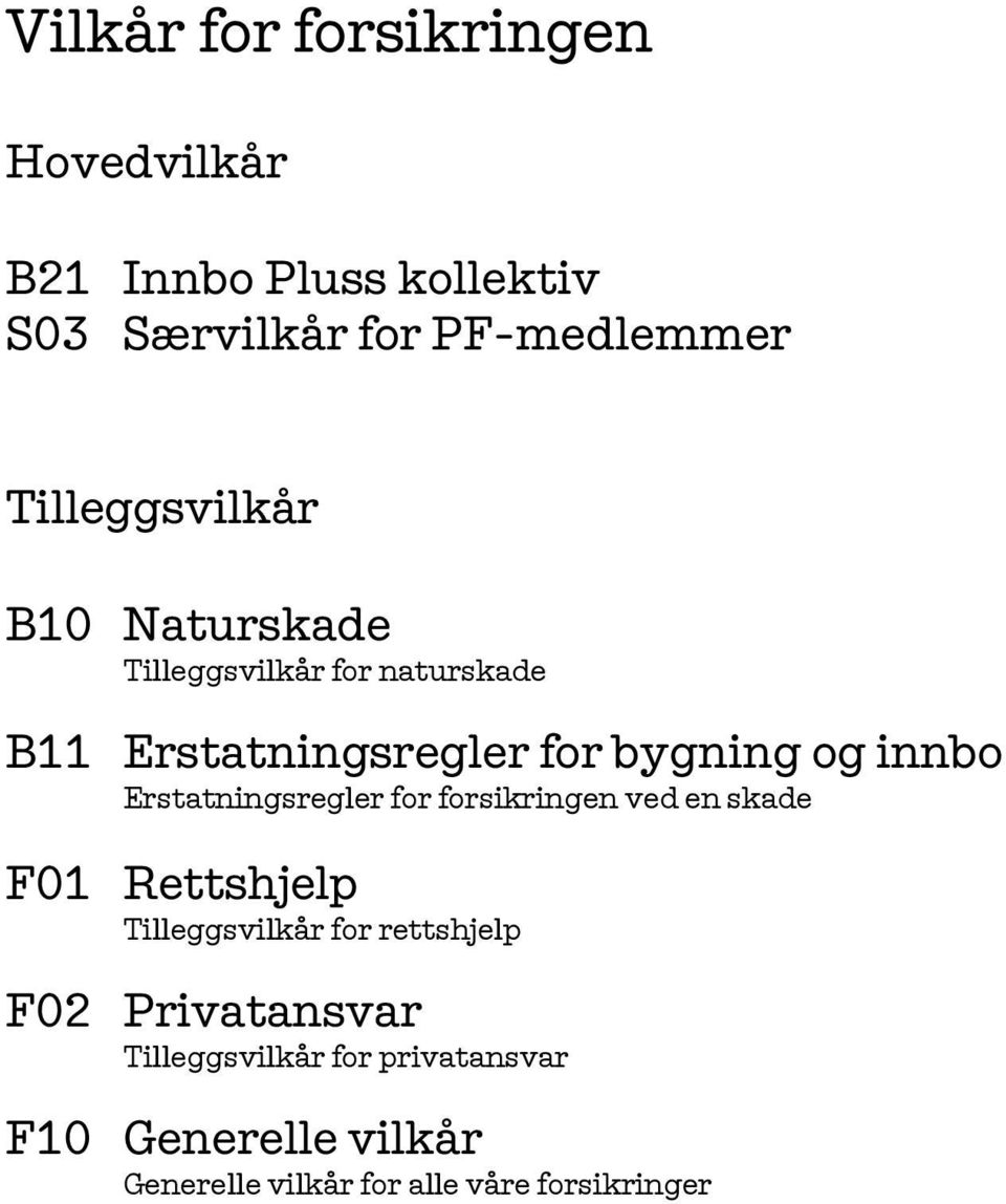 innbo Erstatningsregler for forsikringen ved en skade F01 Rettshjelp Tilleggsvilkår for rettshjelp