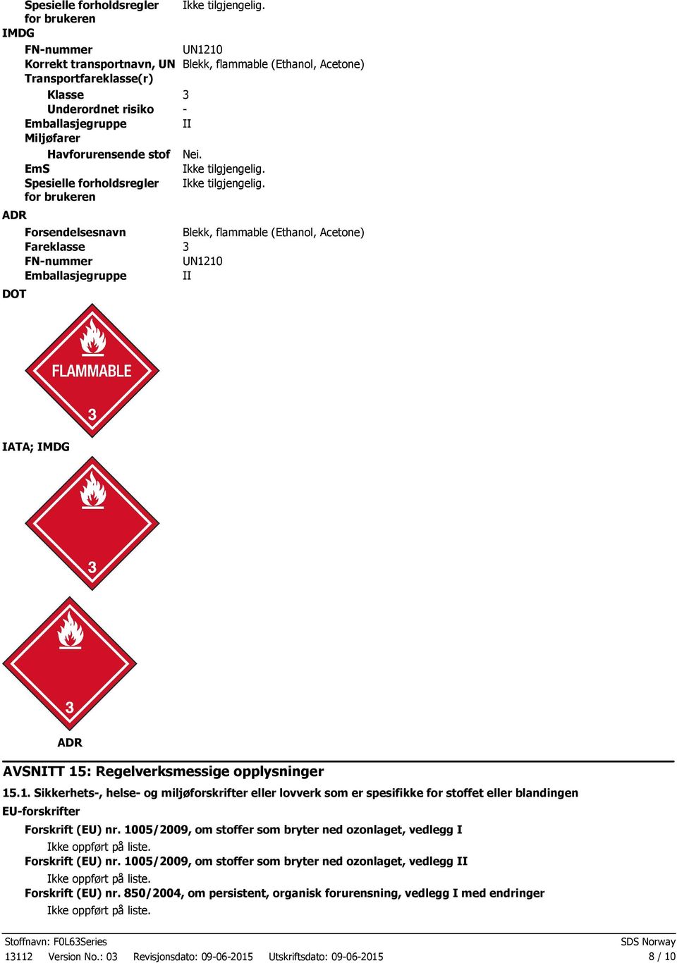 Blekk, flammable (Ethanol, Acetone) 3 UN1210 II IATA; IMDG ADR AVSNITT 15: Regelverksmessige opplysninger 15.1. Sikkerhets, helse og miljøforskrifter eller lovverk som er spesifikke for stoffet eller blandingen EUforskrifter Forskrift (EU) nr.