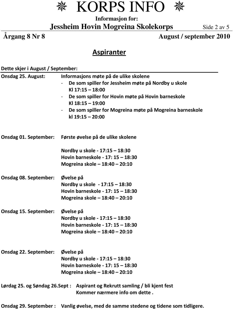 Kl 18:15 19:00 - De som spiller for Mogreina møte på Mogreina barneskole kl 19:15 20:00 Onsdag 01. September: Første øvelse på de ulike skolene Onsdag 08.