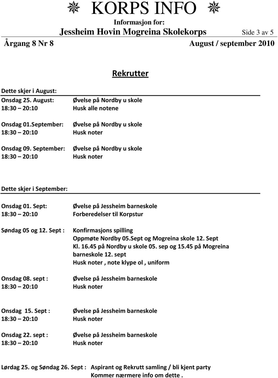 Sept : Konfirmasjons spilling Oppmøte Nordby 05.Sept og Mogreina skole 12. Sept Kl. 16.45 på Nordby u skole 05. sep og 15.45 på Mogreina barneskole 12.