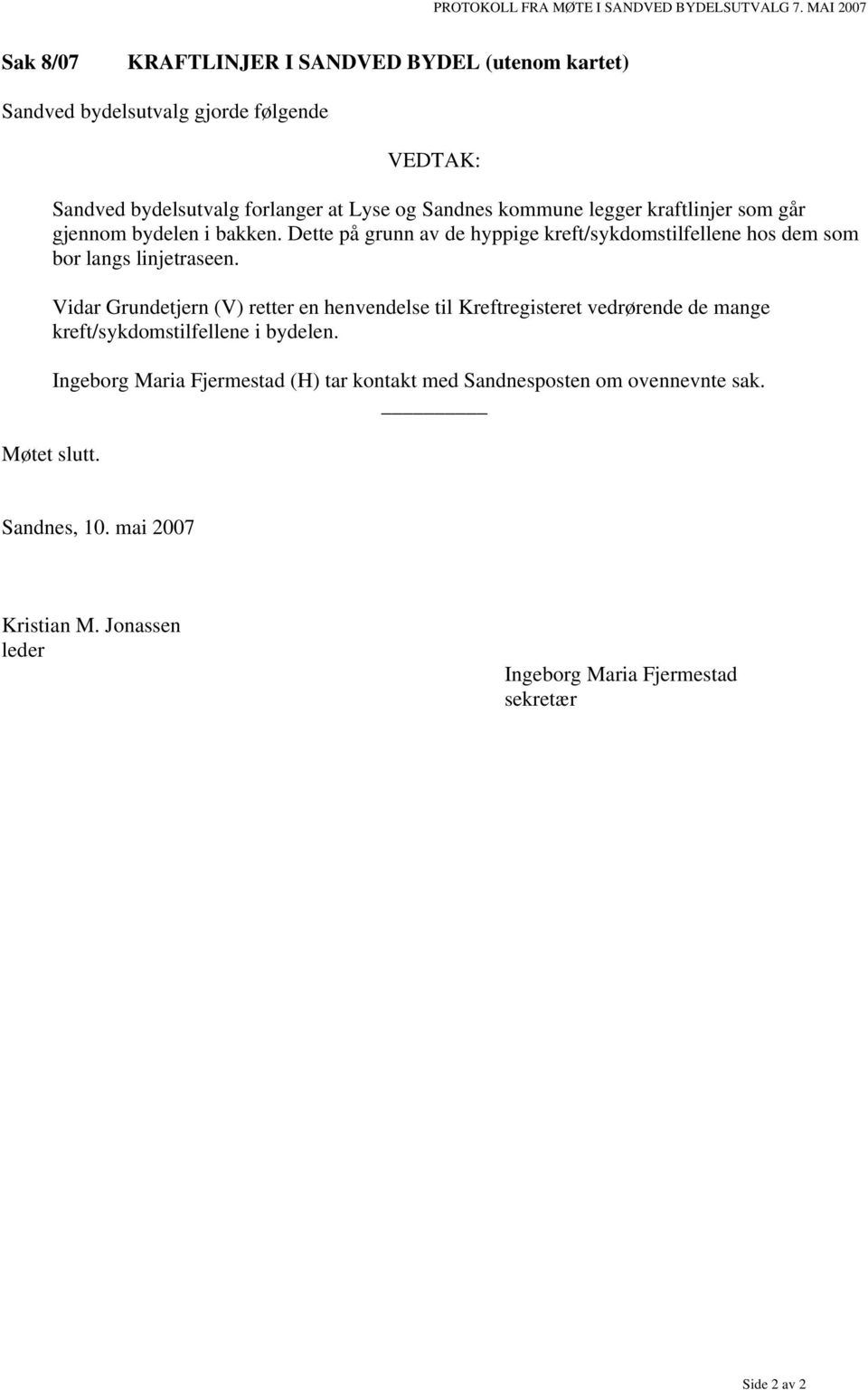 legger kraftlinjer som går gjennom bydelen i bakken. Dette på grunn av de hyppige kreft/sykdomstilfellene hos dem som bor langs linjetraseen.