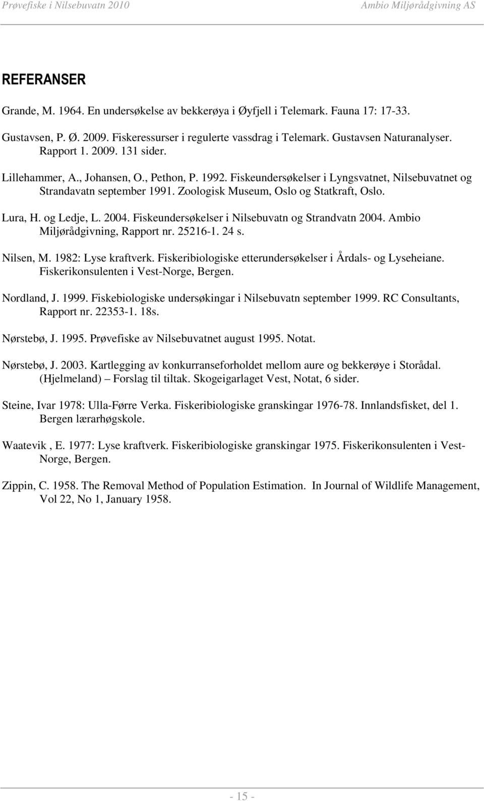 Lura, H. og Ledje, L. 2004. Fiskeundersøkelser i Nilsebuvatn og Strandvatn 2004. Ambio Miljørådgivning, Rapport nr. 25216-1. 24 s. Nilsen, M. 1982: Lyse kraftverk.