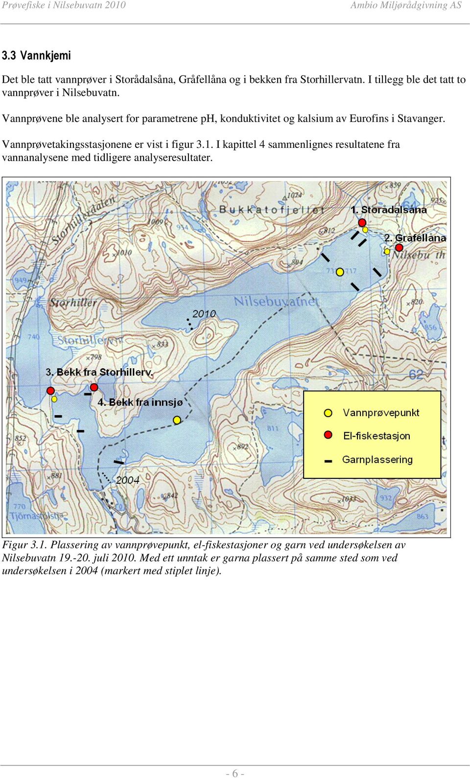 Vannprøvetakingsstasjonene er vist i figur 3.1. I kapittel 4 sammenlignes resultatene fra vannanalysene med tidligere analyseresultater. Figur 3.1. Plassering av vannprøvepunkt, el-fiskestasjoner og garn ved undersøkelsen av Nilsebuvatn 19.