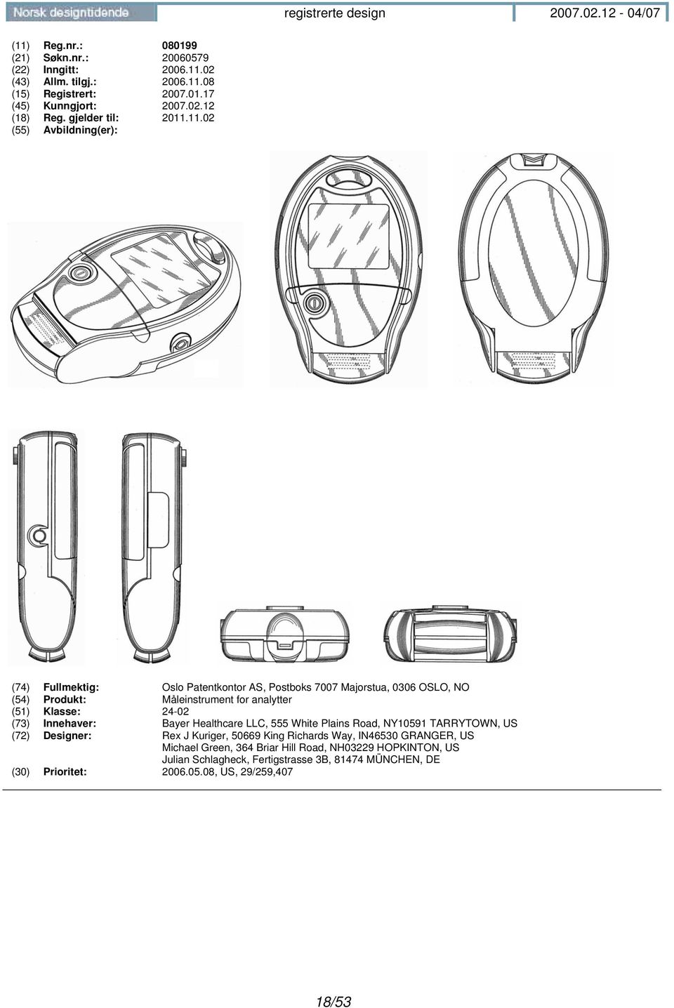 Innehaver: Bayer Healthcare LLC, 555 White Plains Road, NY10591 TARRYTOWN, US (72) Designer: Rex J Kuriger, 50669 King Richards Way, IN46530 GRANGER, US