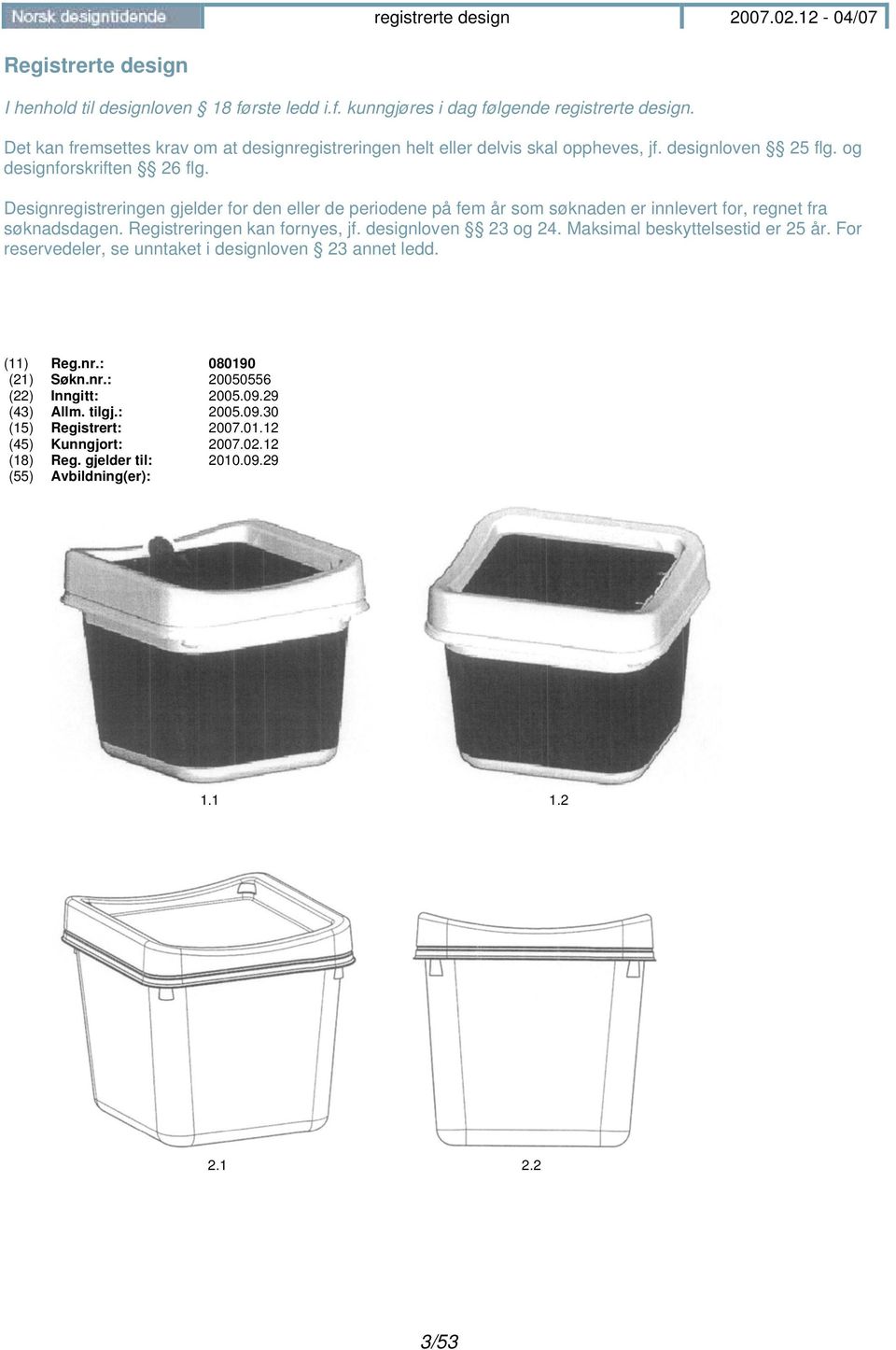 Designregistreringen gjelder for den eller de periodene på fem år som søknaden er innlevert for, regnet fra søknadsdagen. Registreringen kan fornyes, jf. designloven 23 og 24.