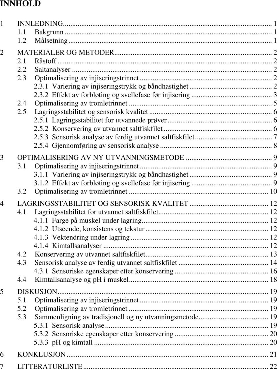 .. 6 2.5.2 Konservering av utvannet saltfiskfilet... 6 2.5.3 Sensorisk analyse av ferdig utvannet saltfiskfilet... 7 2.5.4 Gjennomføring av sensorisk analyse.