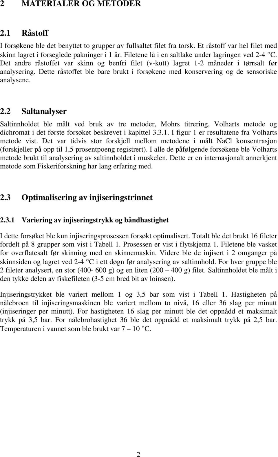 Dette råstoffet ble bare brukt i forsøkene med konservering og de sensoriske analysene. 2.