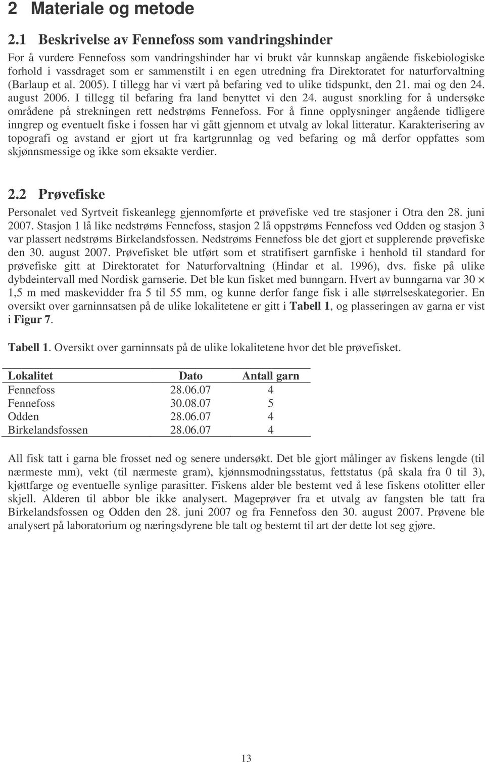 utredning fra Direktoratet for naturforvaltning (Barlaup et al. 2005). I tillegg har vi vært på befaring ved to ulike tidspunkt, den 21. mai og den 24. august 2006.