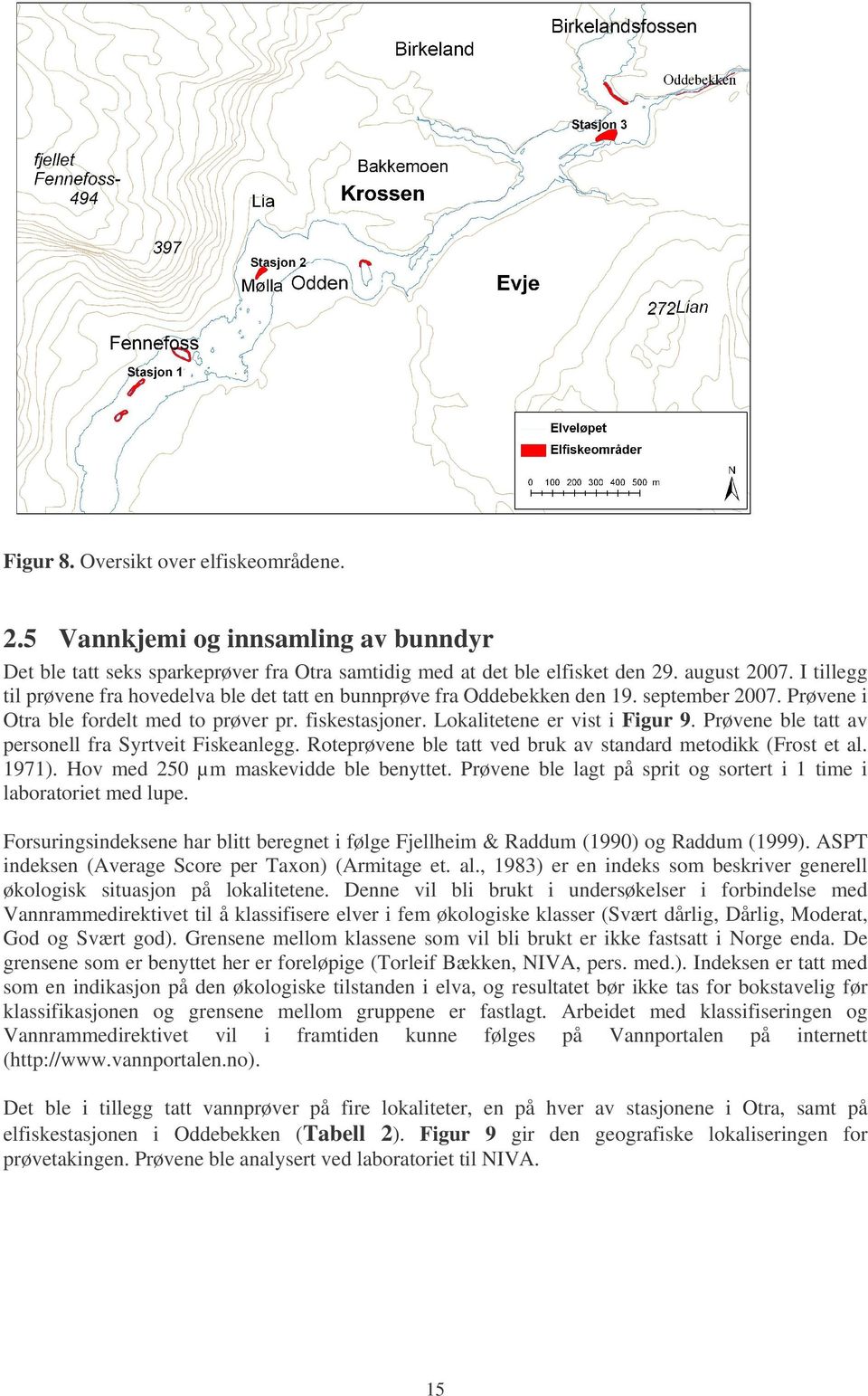 Prøvene ble tatt av personell fra Syrtveit Fiskeanlegg. Roteprøvene ble tatt ved bruk av standard metodikk (Frost et al. 1971). Hov med 250 µm maskevidde ble benyttet.