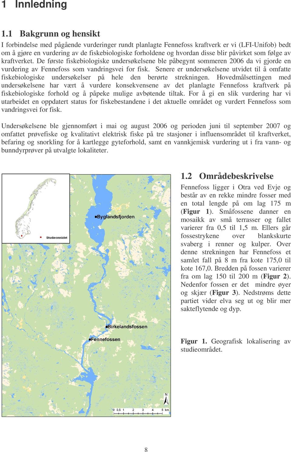 påvirket som følge av kraftverket. De første fiskebiologiske undersøkelsene ble påbegynt sommeren 2006 da vi gjorde en vurdering av Fennefoss som vandringsvei for fisk.