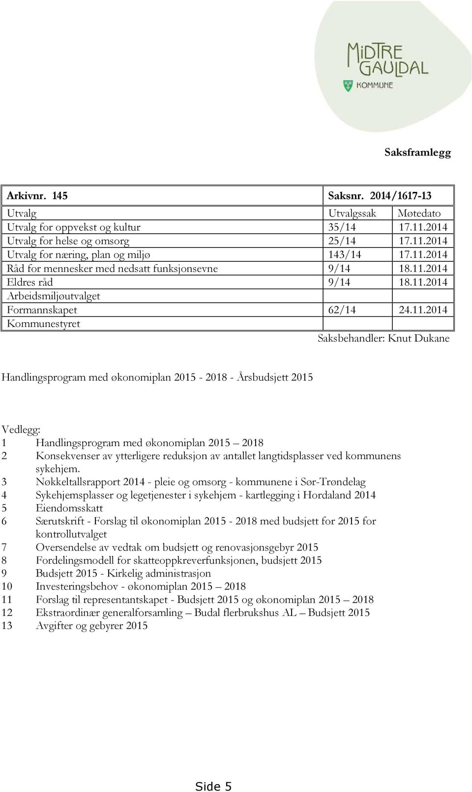 Handlingsprogram med økonomiplan 2015-2018 - Årsbudsjett 2015 Vedlegg: 1 Handlingsprogram med økonomiplan 2015 2018 2 Konsekvenser av ytterligere reduksjon av antallet langtidsplasser ved kommunens