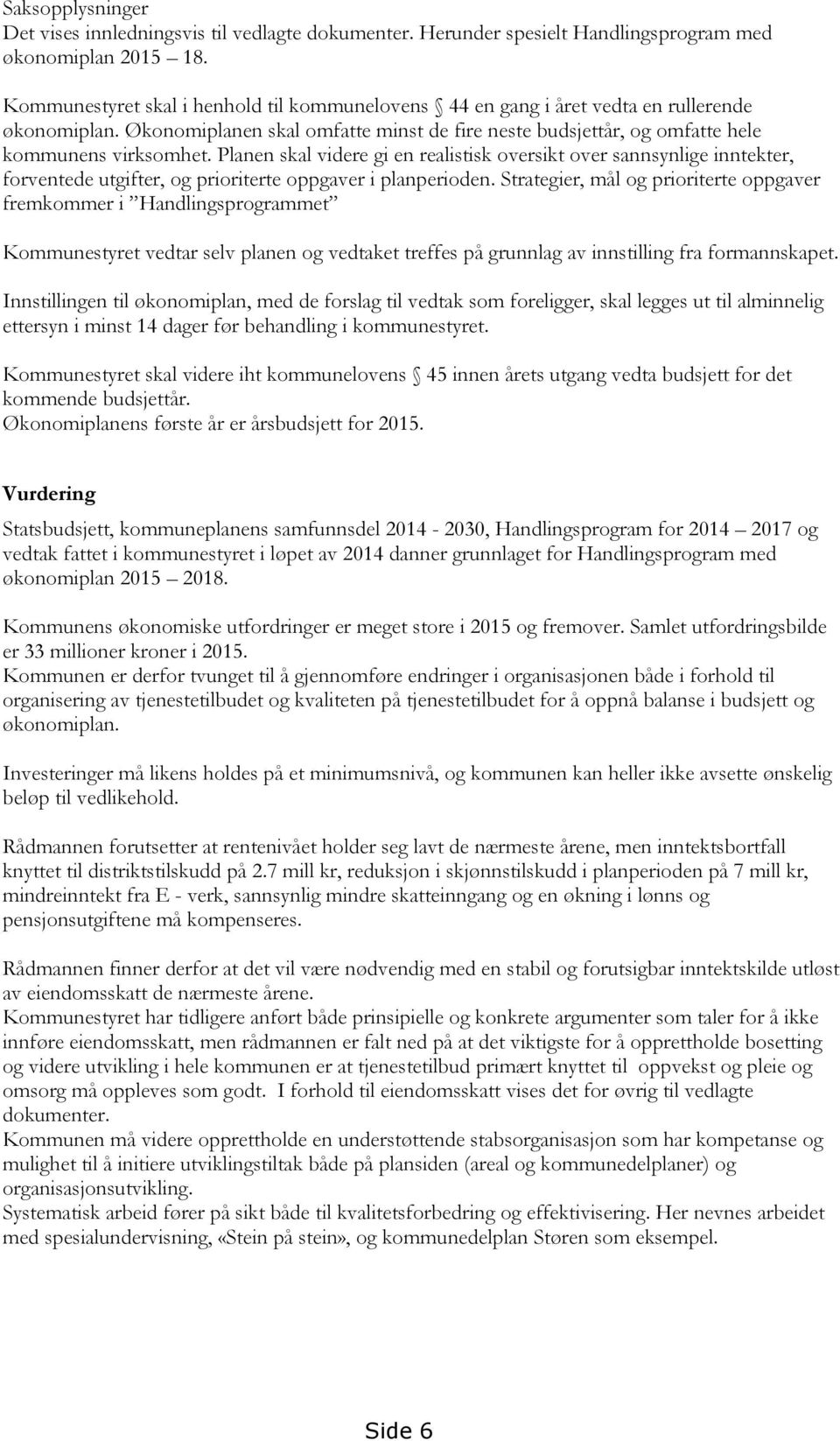 Planen skal videre gi en realistisk oversikt over sannsynlige inntekter, forventede utgifter, og prioriterte oppgaver i planperioden.