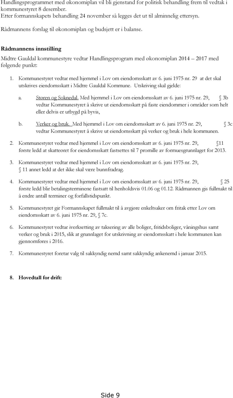 Rådmannens innstilling Midtre Gauldal kommunestyre vedtar Handlingsprogram med økonomiplan 2014 2017 med følgende punkt: 1. Kommunestyret vedtar med hjemmel i Lov om eiendomsskatt av 6. juni 1975 nr.