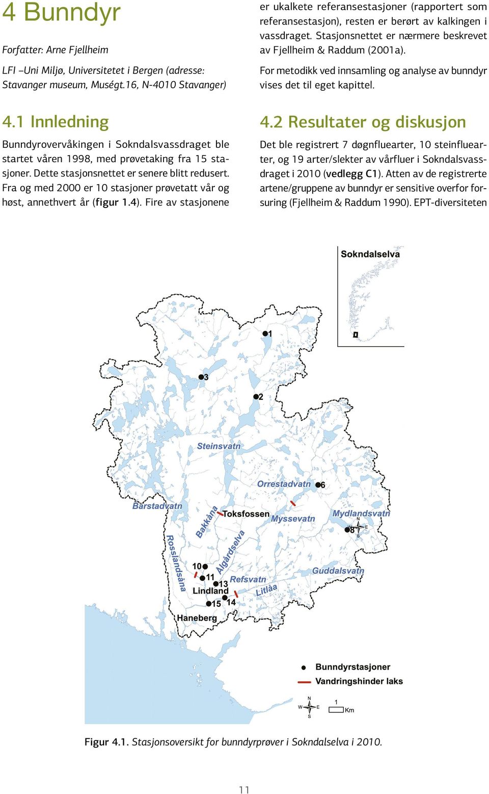 16, N-4010 Stavanger) For metodikk ved innsamling og analyse av bunndyr vises det til eget kapittel. 4.1 Innledning 4.