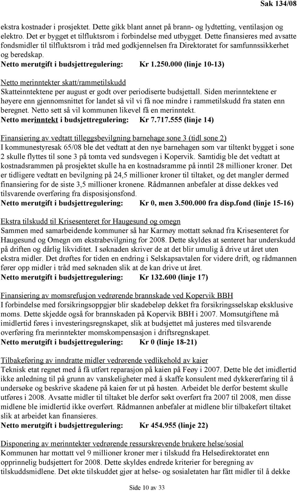 000 (linje 10-13) Netto merinntekter skatt/rammetilskudd Skatteinntektene per august er godt over periodiserte budsjettall.