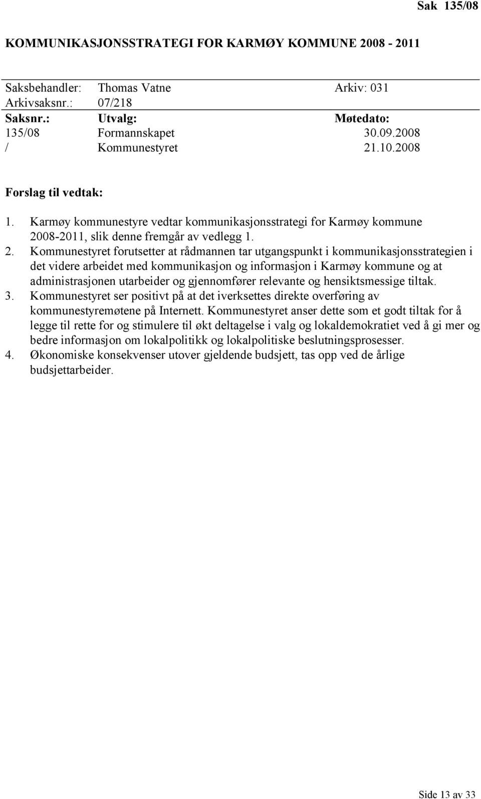 .10.2008 Forslag til vedtak: 1. Karmøy kommunestyre vedtar kommunikasjonsstrategi for Karmøy kommune 20