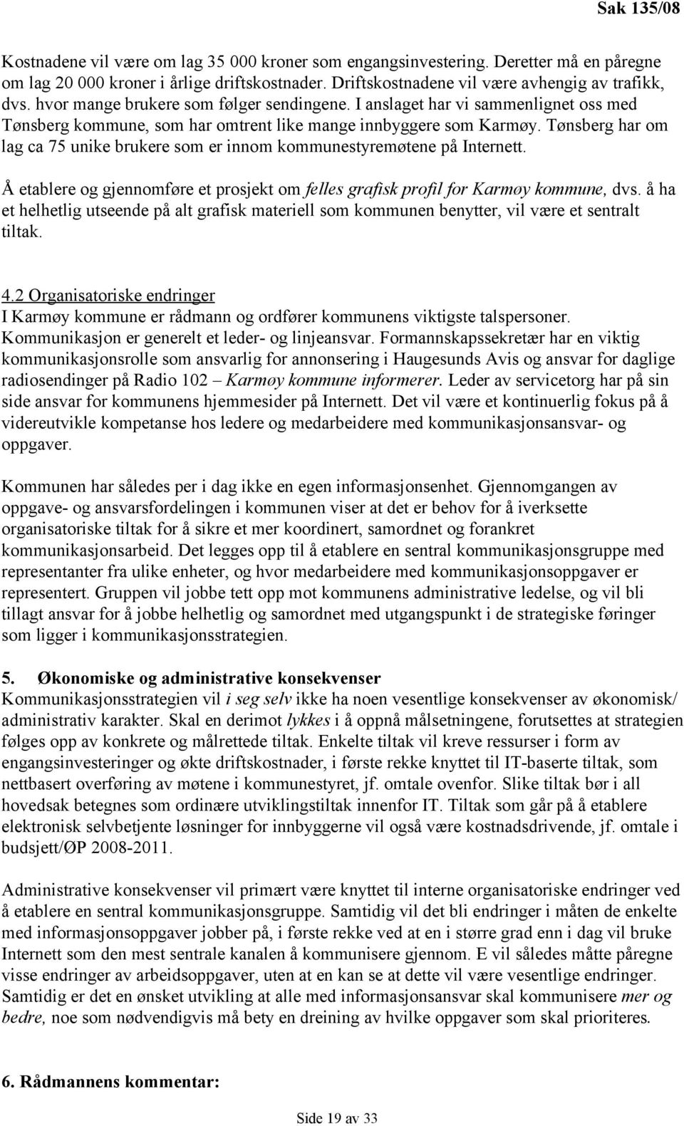 Tønsberg har om lag ca 75 unike brukere som er innom kommunestyremøtene på Internett. Å etablere og gjennomføre et prosjekt om felles grafisk profil for Karmøy kommune, dvs.