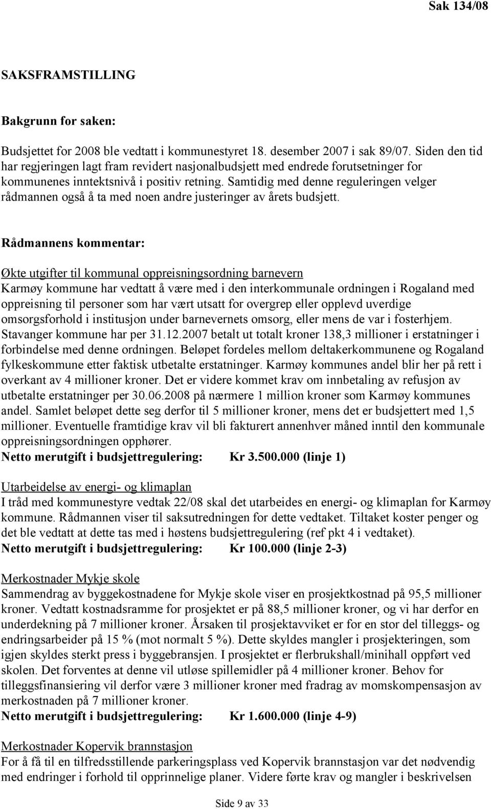 Samtidig med denne reguleringen velger rådmannen også å ta med noen andre justeringer av årets budsjett.