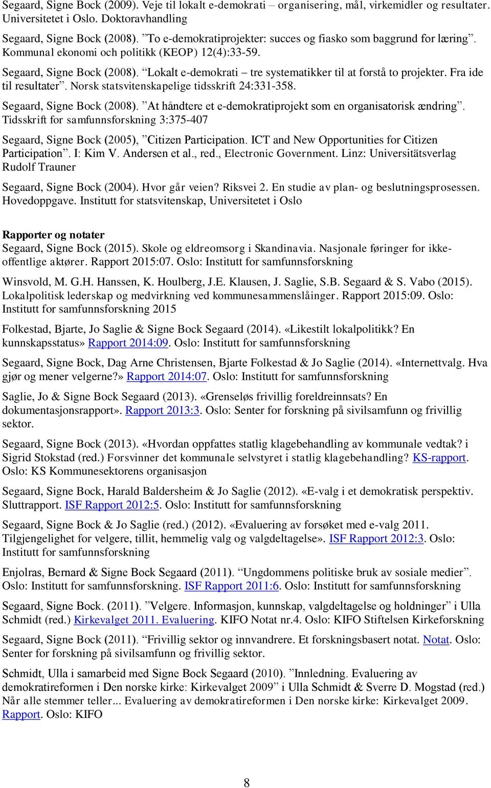 Lokalt e-demokrati tre systematikker til at forstå to projekter. Fra ide til resultater. Norsk statsvitenskapelige tidsskrift 24:331-358. Segaard, Signe Bock (2008).