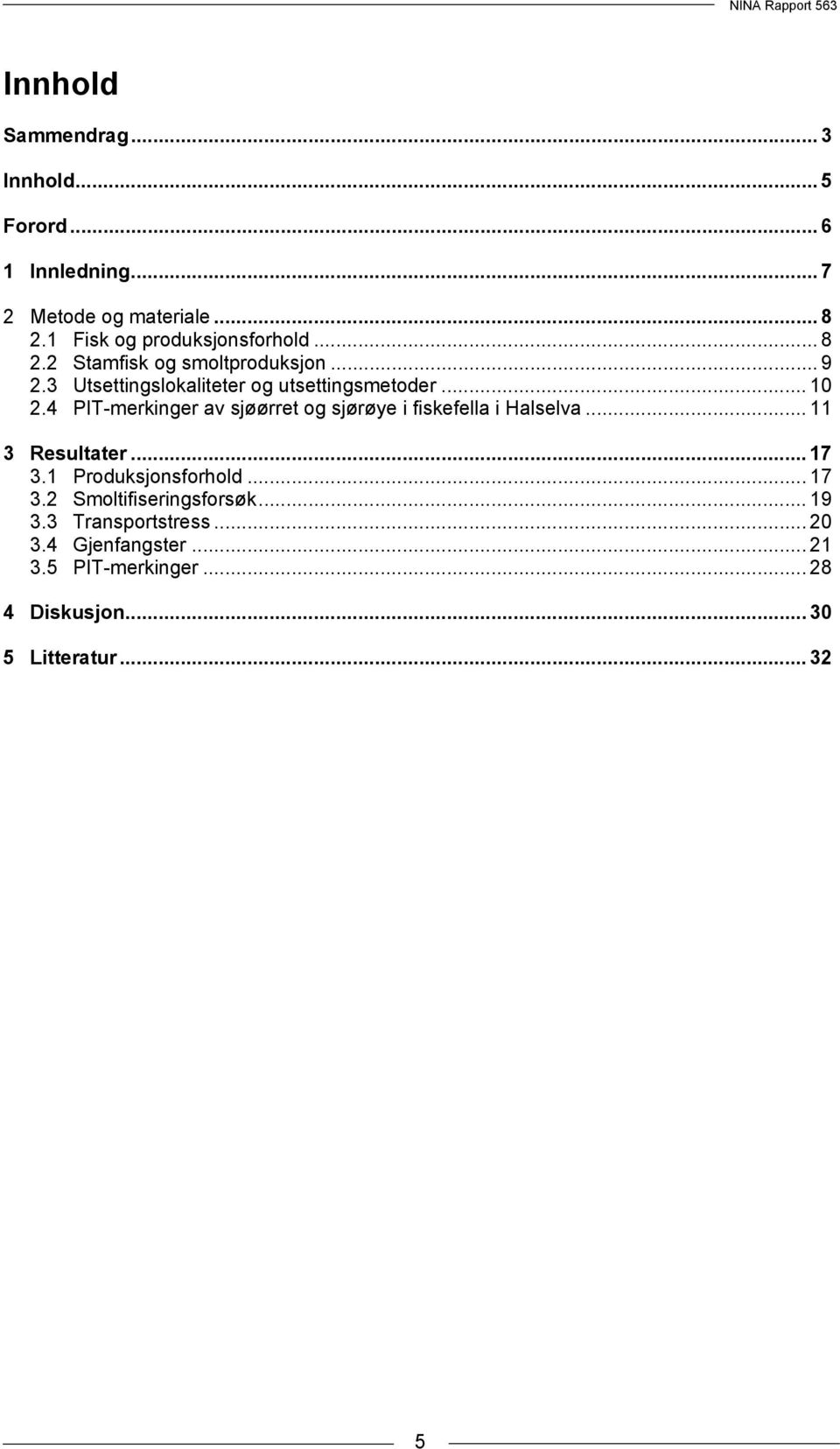 .. 10 2.4 PIT-merkinger av sjøørret og sjørøye i fiskefella i Halselva... 11 3 Resultater... 17 3.1 Produksjonsforhold.