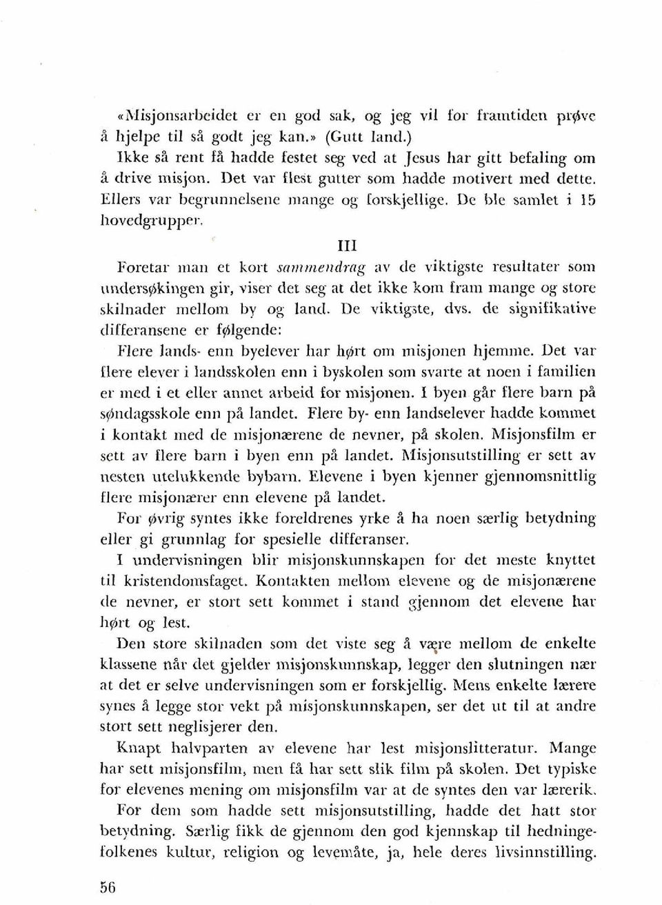 111 Foretar inan et kort sn,nnze~~dmg av de viktigste resultater som undersgikingen gir, viser [let seg at det ikke kom ram mange og store skilnader mellom by og land. 13e viktigite, dvs.