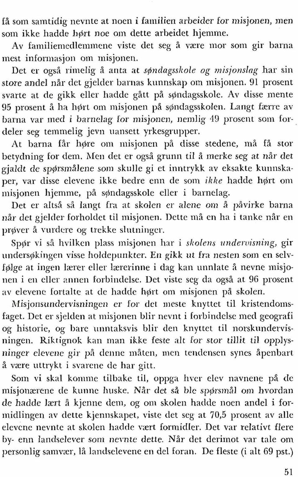 nisjonslag har sin store andel nir dct gjelder barnas kunnskap om misjonen. 91 prosent svarte at de gikk eller badde gitt pi sgindagsskole. Av disse mente 95 prosent i ha hgirt om misjonen p?