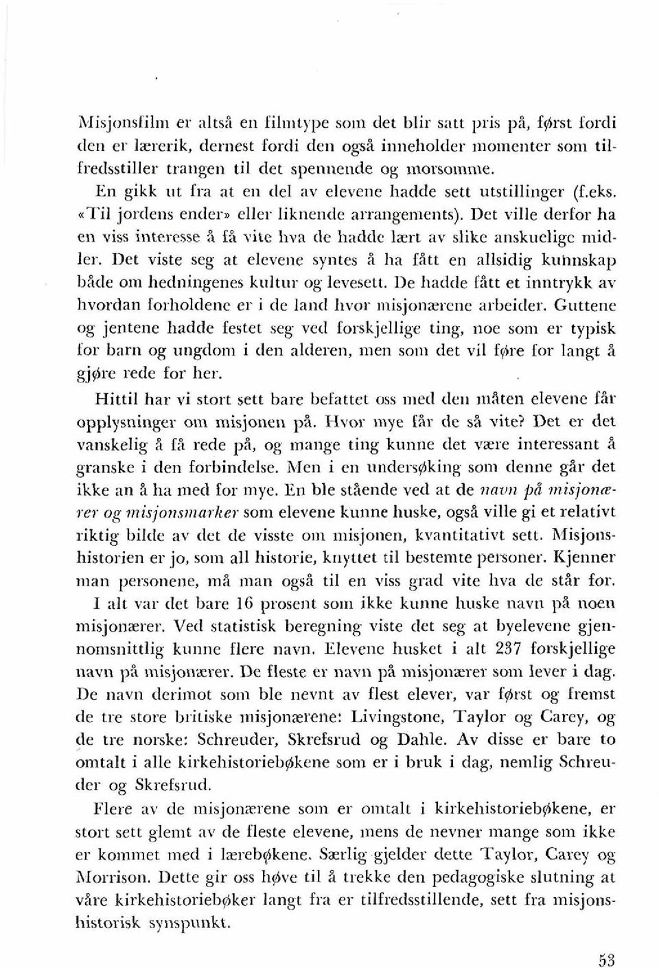 Det ville derfor ha en viss interesse 5 5 vite hva de hadde liert av slike anskueligc midler. Det viste seg at elevene syntes i ha fitt en allsidig kuhnskap b2de om heclningenes kultur og levesett.