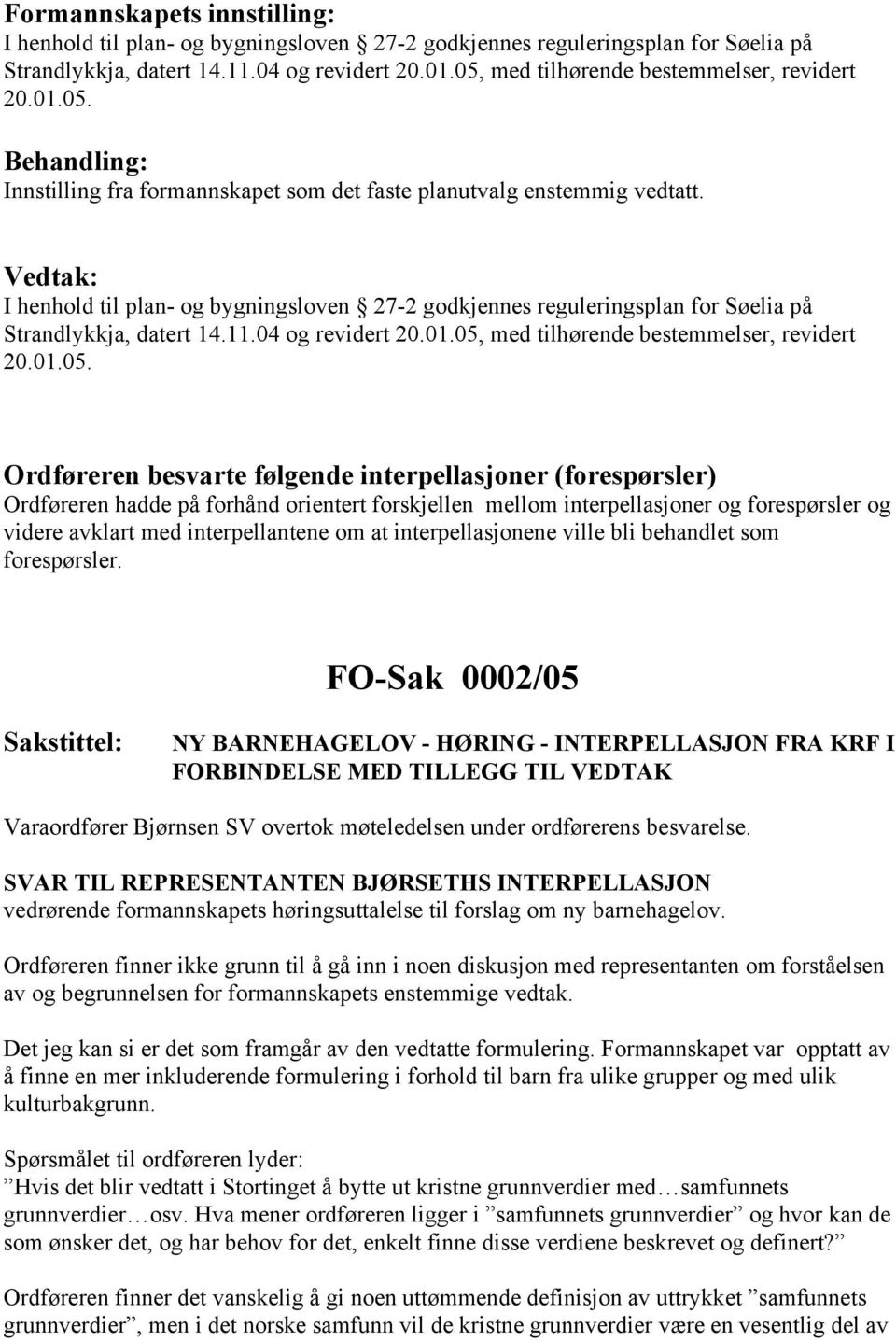 I henhold til plan- og bygningsloven 27-2 godkjennes reguleringsplan for Søelia på Strandlykkja, datert 14.11.04 og revidert 20.01.05,