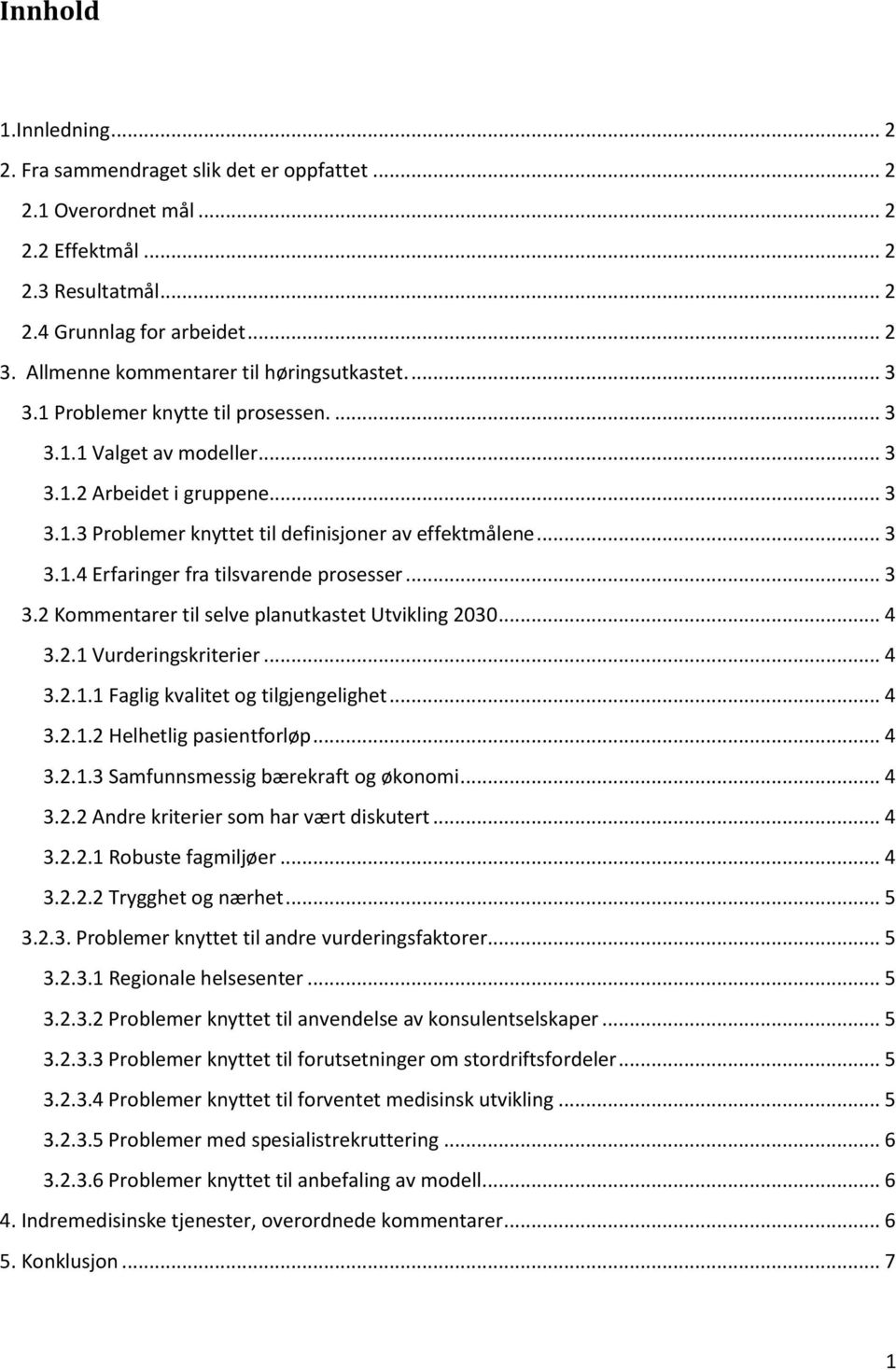 .. 3 3.1.4 Erfaringer fra tilsvarende prosesser... 3 3.2 Kommentarer til selve planutkastet Utvikling 2030... 4 3.2.1 Vurderingskriterier... 4 3.2.1.1 Faglig kvalitet og tilgjengelighet... 4 3.2.1.2 Helhetlig pasientforløp.