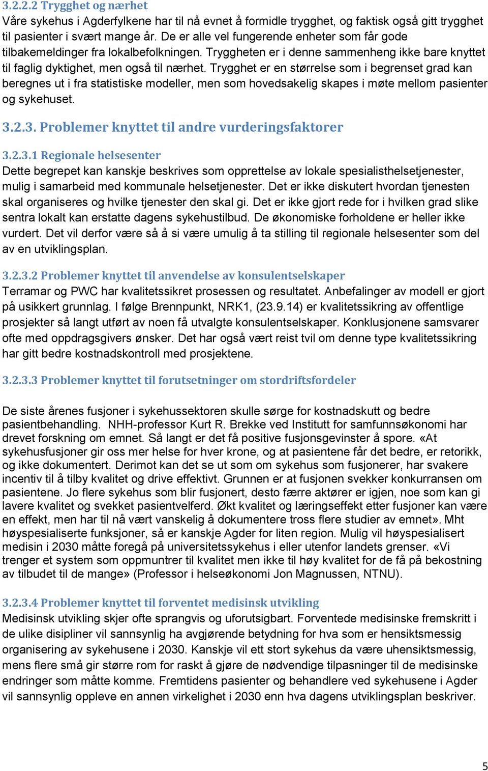 Trygghet er en størrelse som i begrenset grad kan beregnes ut i fra statistiske modeller, men som hovedsakelig skapes i møte mellom pasienter og sykehuset. 3.