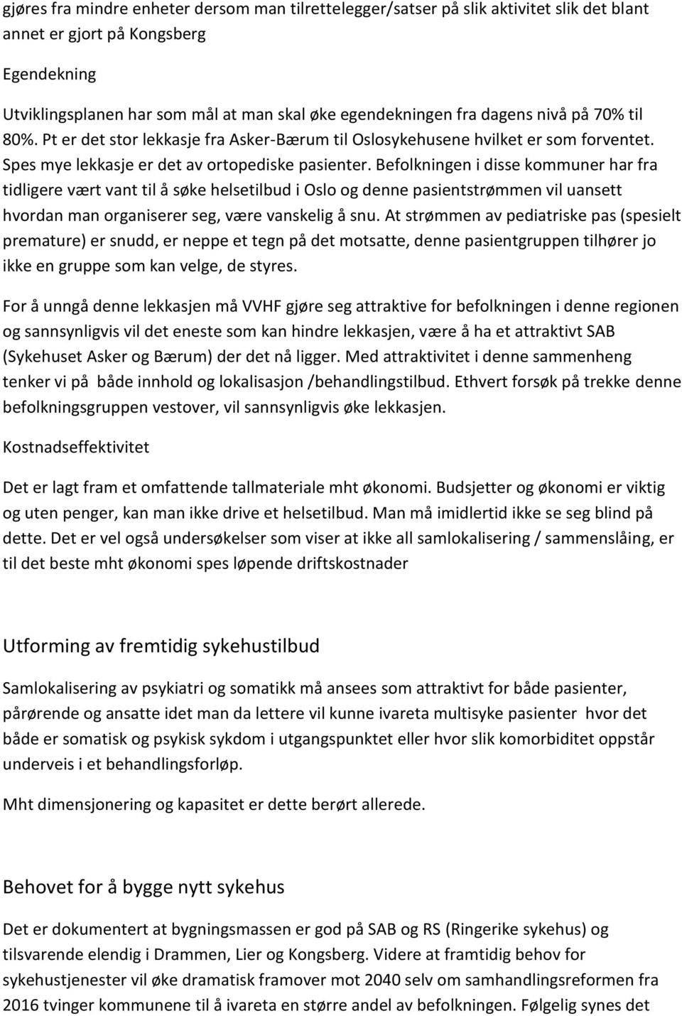 Befolkningen i disse kommuner har fra tidligere vært vant til å søke helsetilbud i Oslo og denne pasientstrømmen vil uansett hvordan man organiserer seg, være vanskelig å snu.