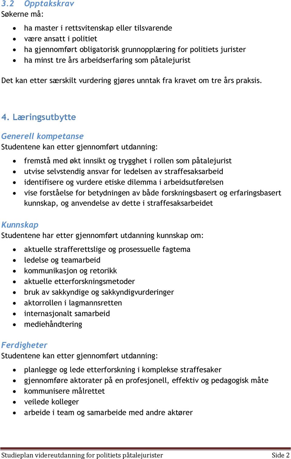 Læringsutbytte Generell kompetanse Studentene kan etter gjennomført utdanning: fremstå med økt innsikt og trygghet i rollen som påtalejurist utvise selvstendig ansvar for ledelsen av