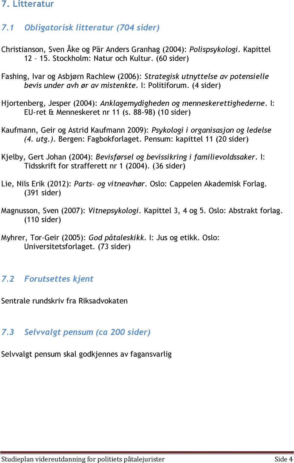 (4 sider) Hjortenberg, Jesper (2004): Anklagemydigheden og menneskerettighederne. I: EU-ret & Menneskeret nr 11 (s.