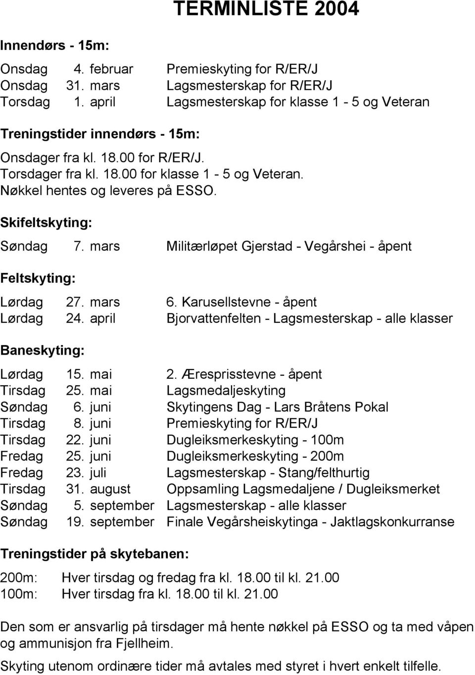 Skifeltskyting: Søndag 7. mars Militærløpet Gjerstad - Vegårshei - åpent Feltskyting: Lørdag 27. mars 6. Karusellstevne - åpent Lørdag 24.