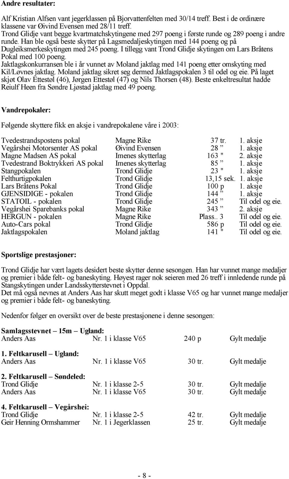 Han ble også beste skytter på Lagsmedaljeskytingen med 144 poeng og på Dugleiksmerkeskytingen med 245 poeng. I tillegg vant Trond Glidje skytingen om Lars Bråtens Pokal med 100 poeng.