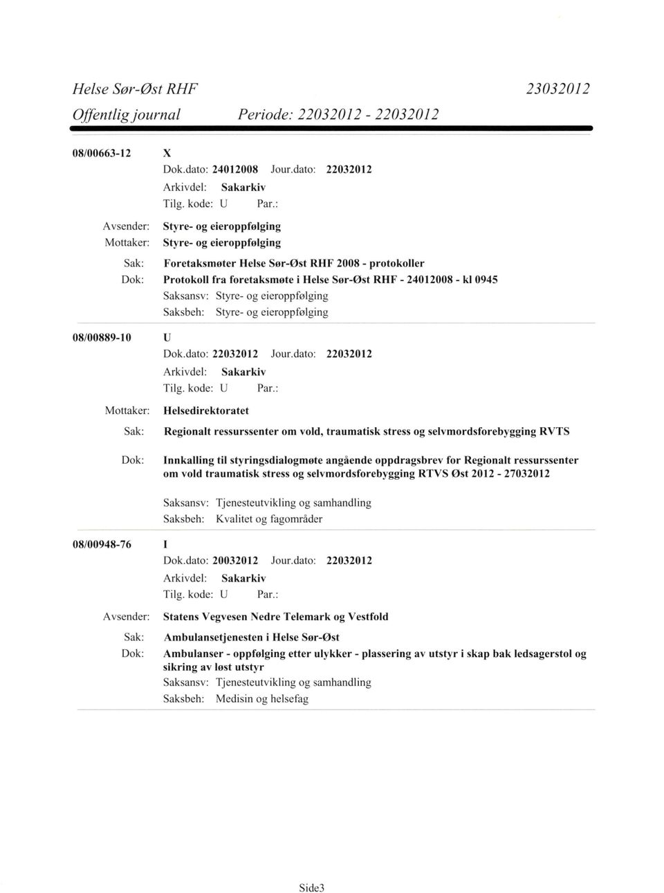 0945 Saksansv: Styre- og eieroppfølging Styre- og eieroppfølging 08/00889-10 Mottaker: Helsedirektoratet Sak: Regionalt ressurssenter om vold, traumatisk stress og selvmordsforebygging RVTS Dok: