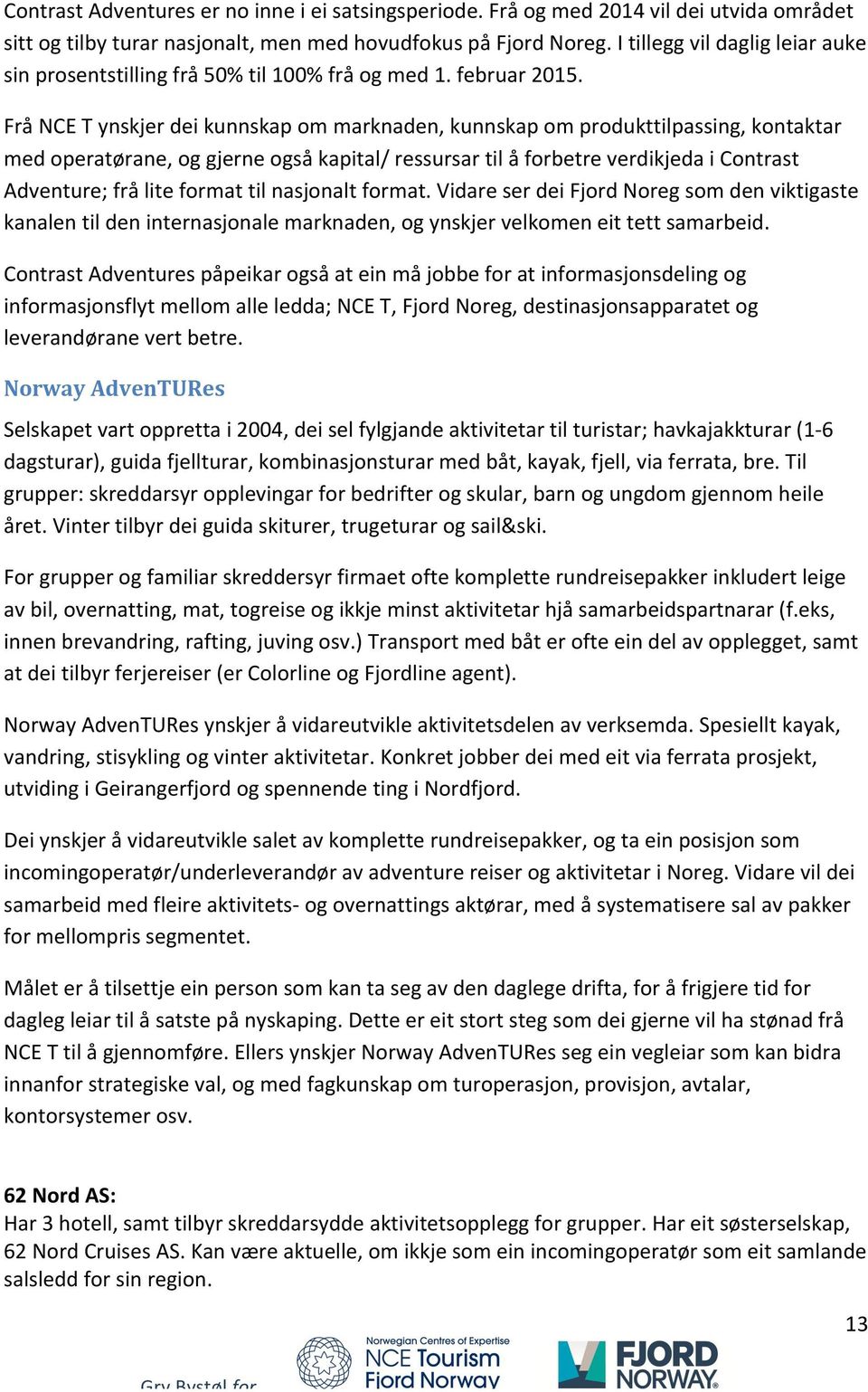 FråNCETynskjerdeikunnskapommarknadenkunnskapomprodukttilpassingkontaktar medoperatøraneoggjerneogsåkapital/ressursartilåforbetreverdikjedaicontrast Adventure;fråliteformattilnasjonaltformat.