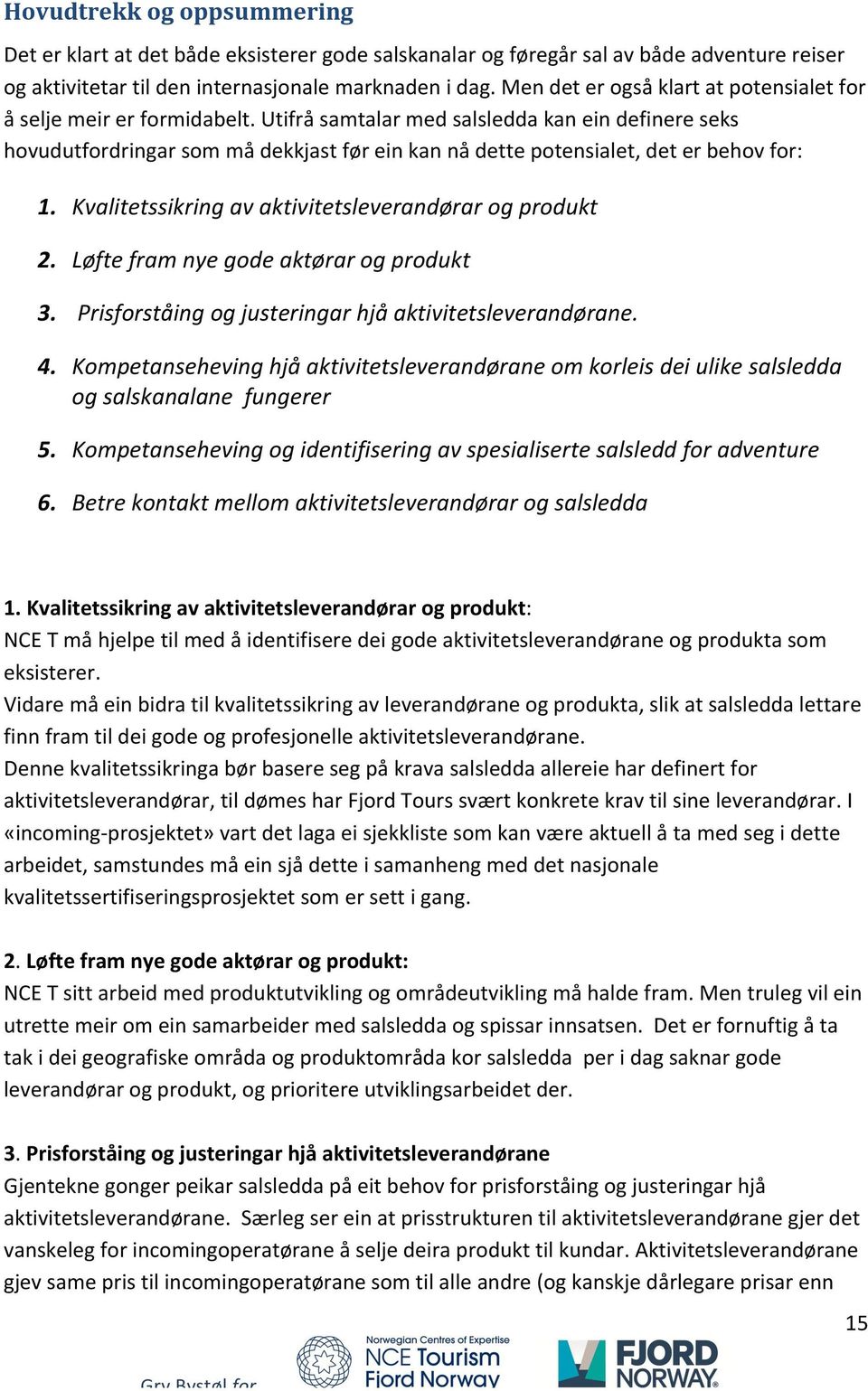 Kvalitetssikring$av$aktivitetsleverandørar$og$produkt$ 2. Løfte$fram$nye$gode$aktørar$og$produkt$ 3. $Prisforståing$og$justeringar$hjå$aktivitetsleverandørane.$$ 4.