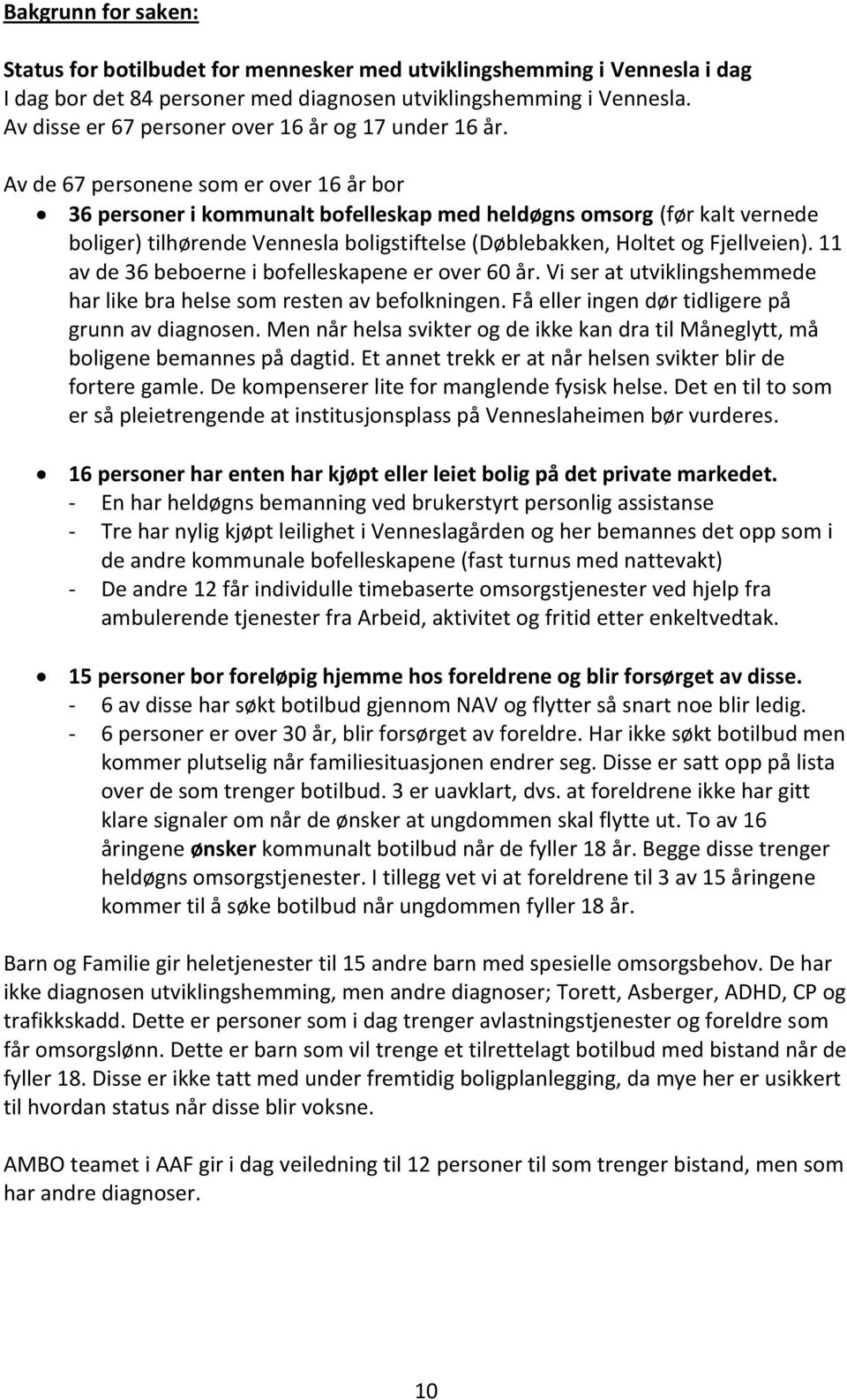 Av de 67 personene som er over 16 år bor 36 personer i kommunalt bofelleskap med heldøgns omsorg (før kalt vernede boliger) tilhørende Vennesla boligstiftelse (Døblebakken, Holtet og Fjellveien).