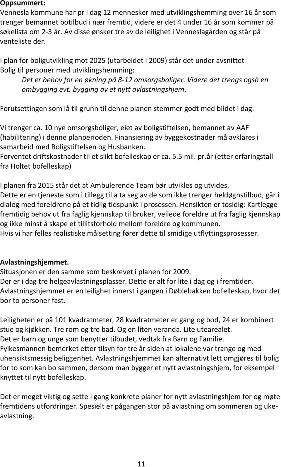 I plan for boligutvikling mot 2025 (utarbeidet i 2009) står det under avsnittet Bolig til personer med utviklingshemming: Det er behov for en økning på 8-12 omsorgsboliger.