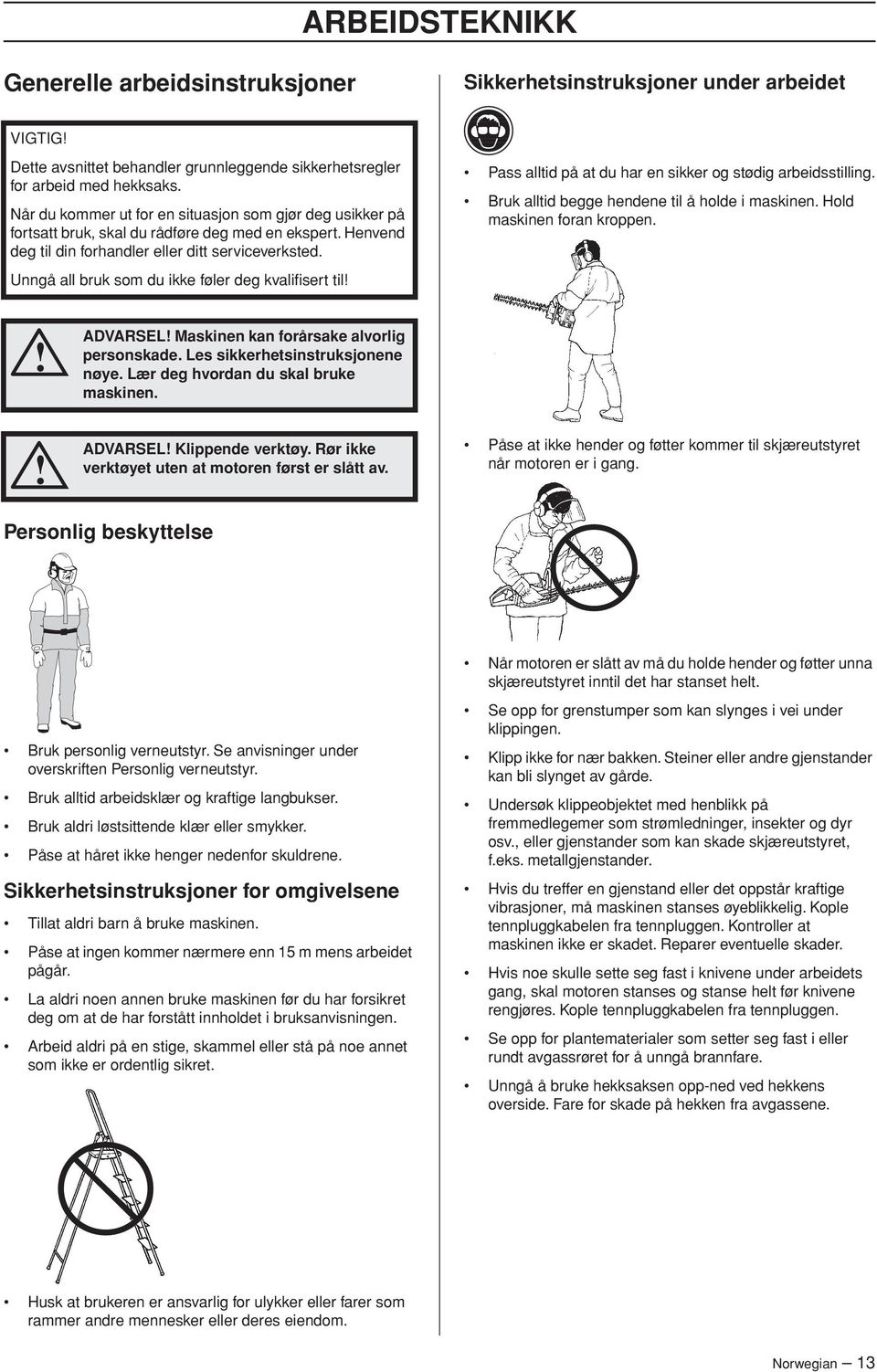 Unngå all bruk som du ikke føler deg kvalifisert til Pass alltid på at du har en sikker og stødig arbeidsstilling. Bruk alltid begge hendene til å holde i maskinen. Hold maskinen foran kroppen.