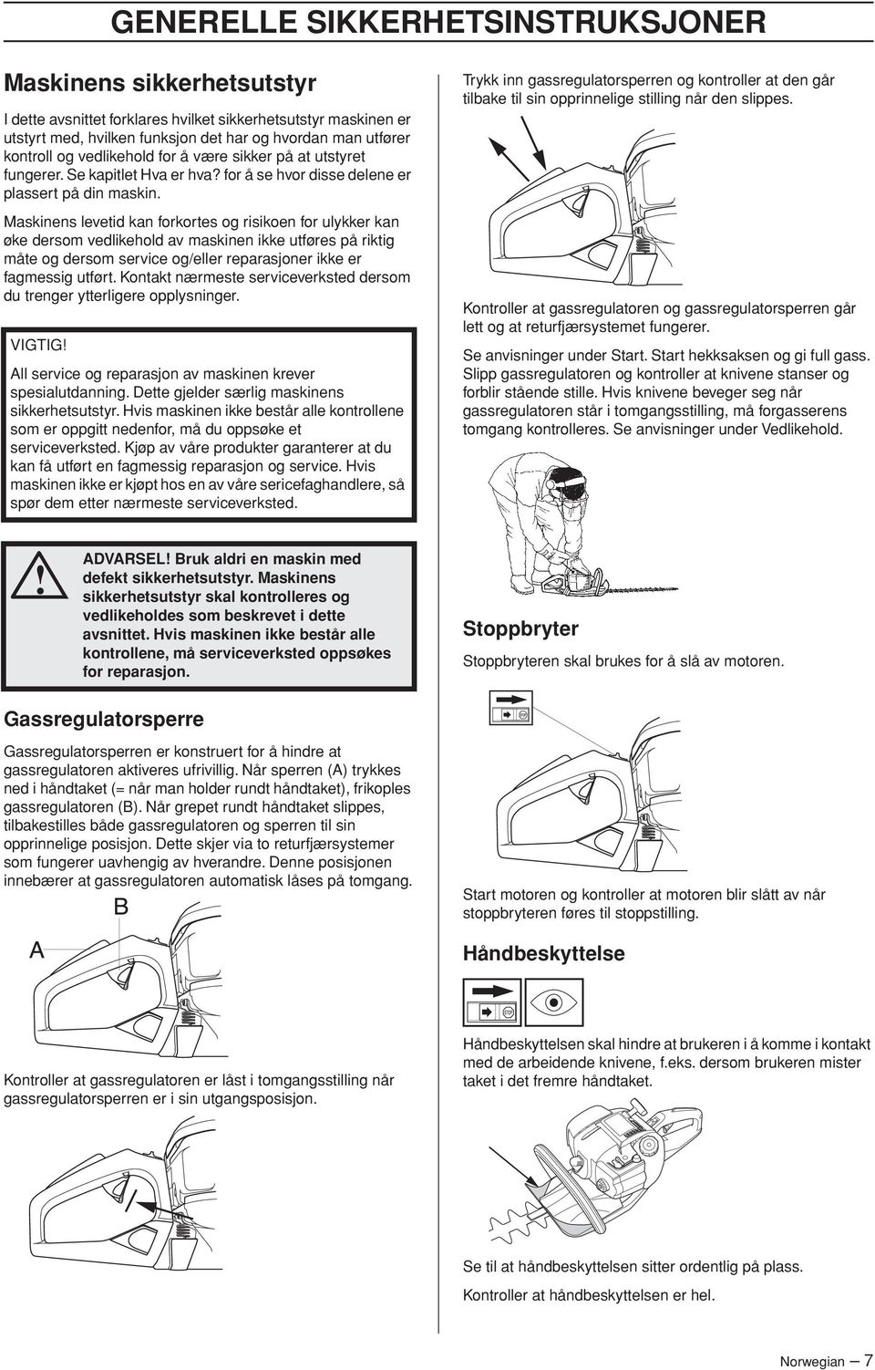 Maskinens levetid kan forkortes og risikoen for ulykker kan øke dersom vedlikehold av maskinen ikke utføres på riktig måte og dersom service og/eller reparasjoner ikke er fagmessig utført.