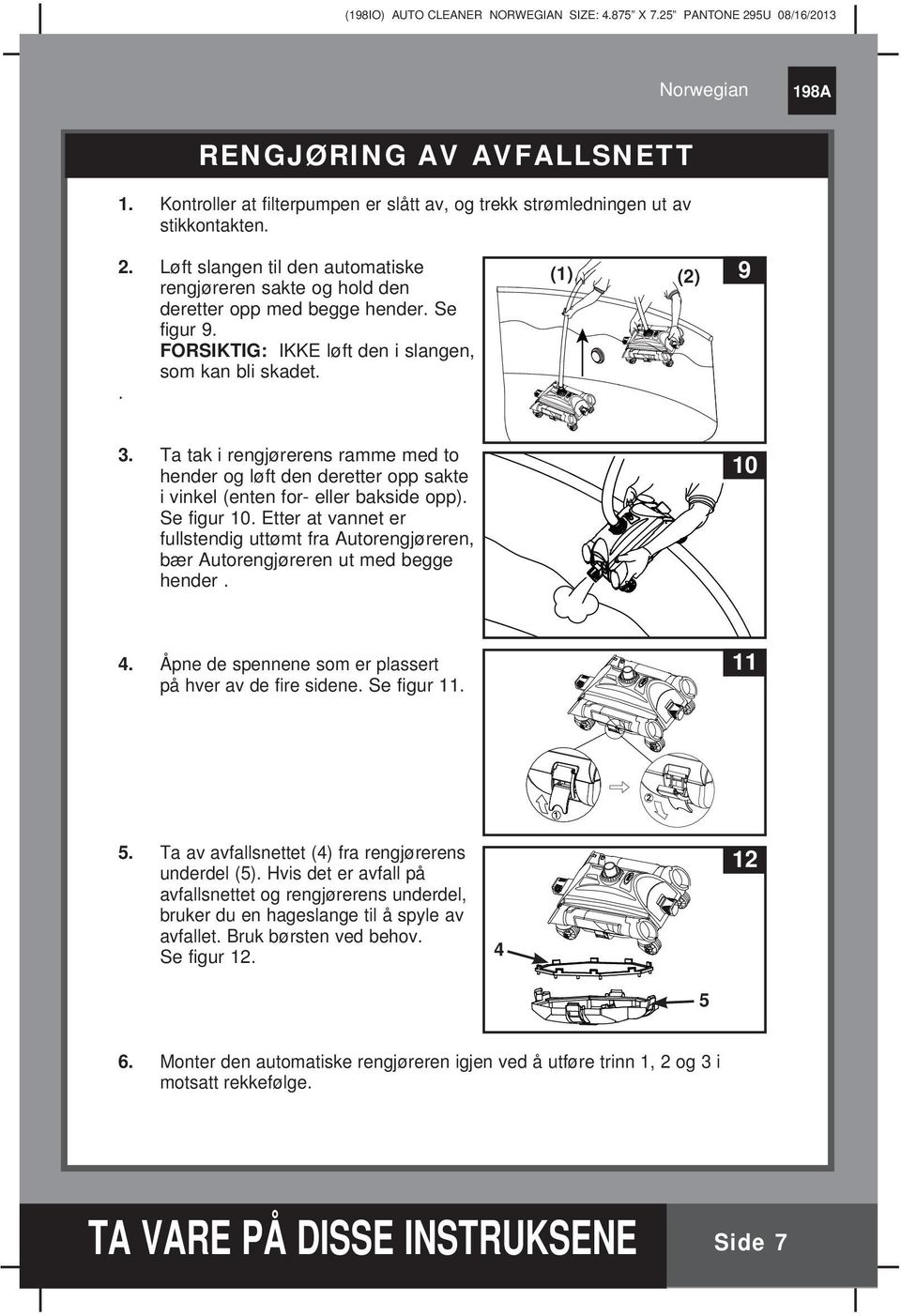 Ta tak i rengjørerens ramme med to hender og løft den deretter opp sakte i vinkel (enten for- eller bakside opp). Se figur 10.