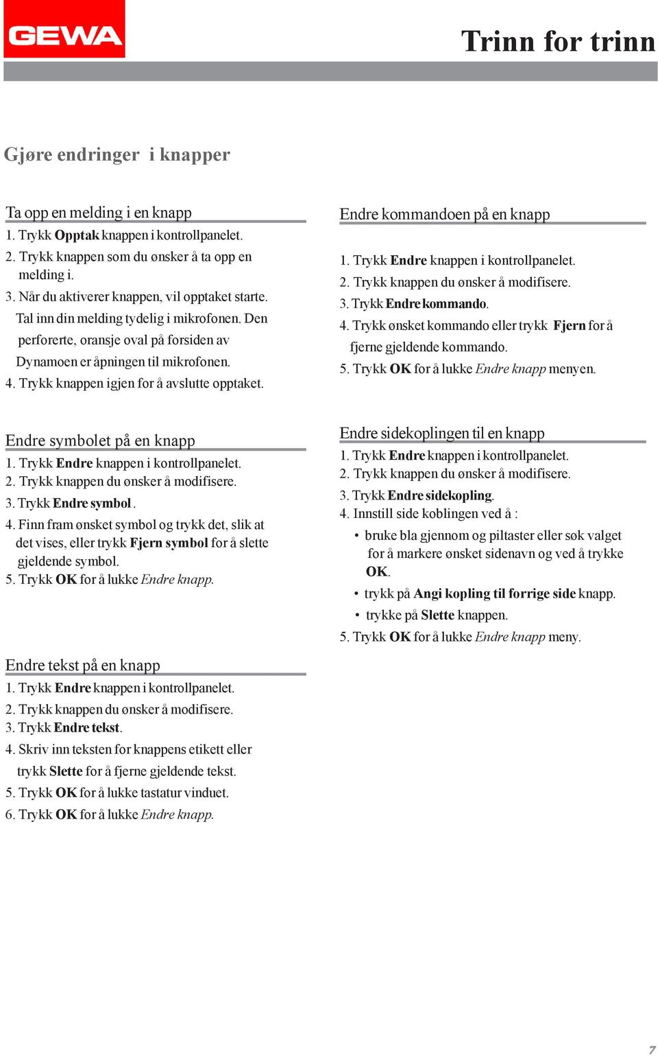 Trykk knappen igjen for å avslutte opptaket. Endre kommandoen på en knapp 1. Trykk Endre knappen i kontrollpanelet. 2. Trykk knappen du ønsker å modifisere. 3. Trykk Endre kommando. 4.