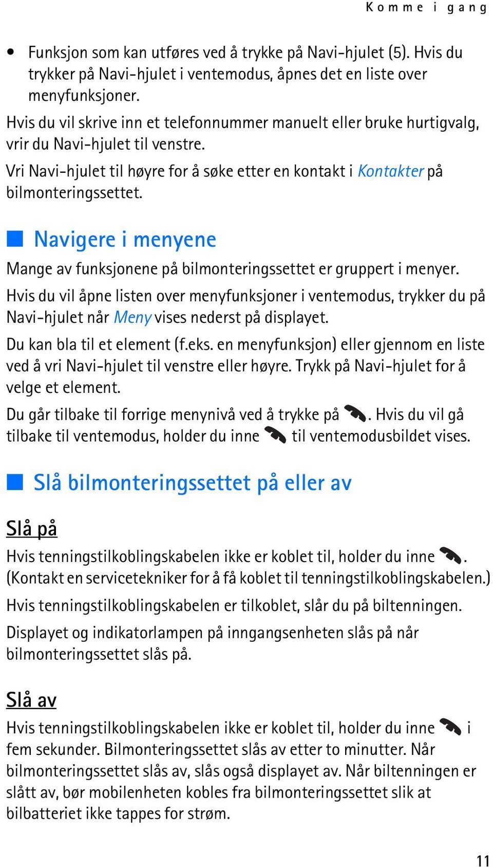 Navigere i menyene Mange av funksjonene på bilmonteringssettet er gruppert i menyer.