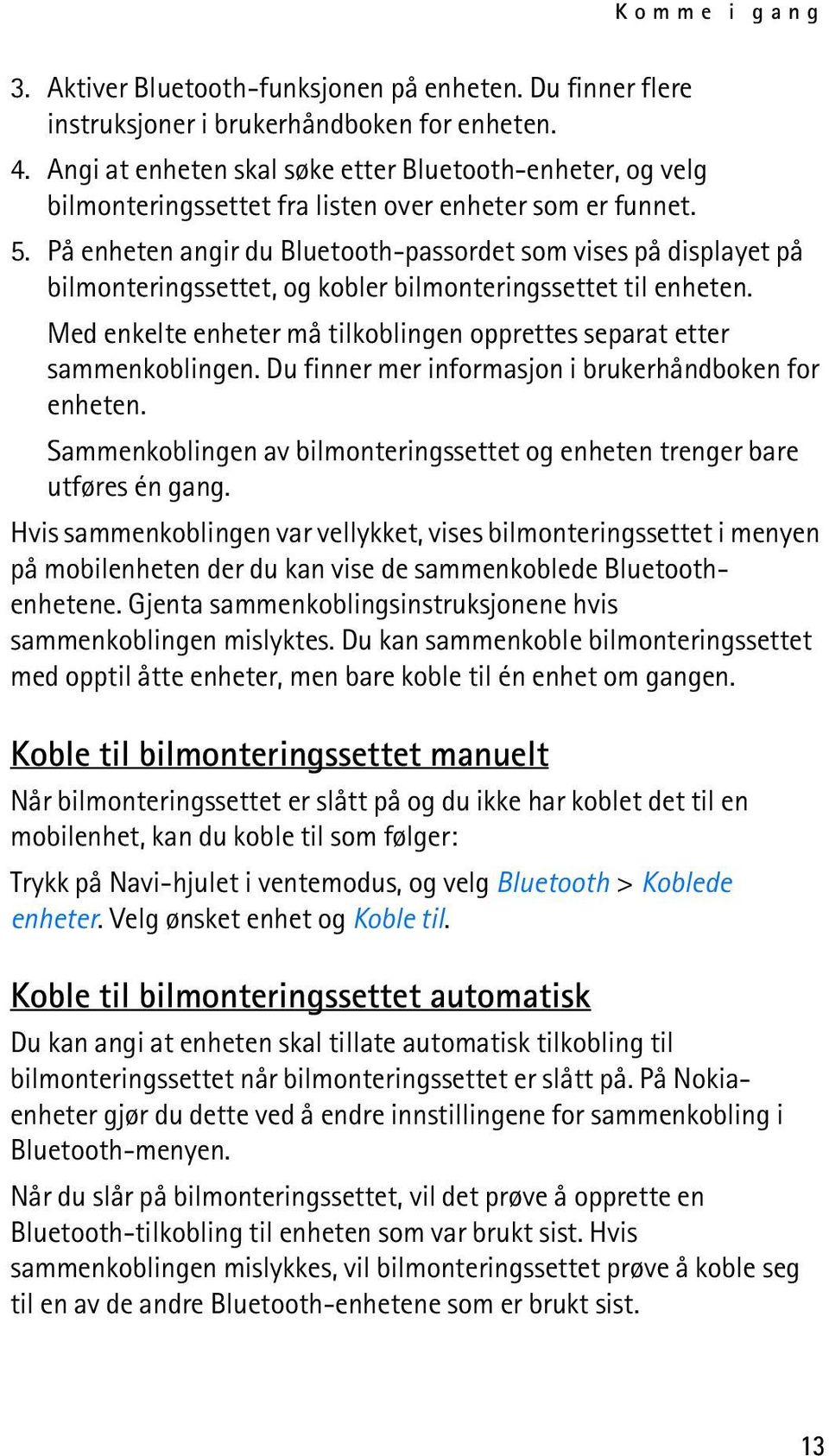 På enheten angir du Bluetooth-passordet som vises på displayet på bilmonteringssettet, og kobler bilmonteringssettet til enheten.